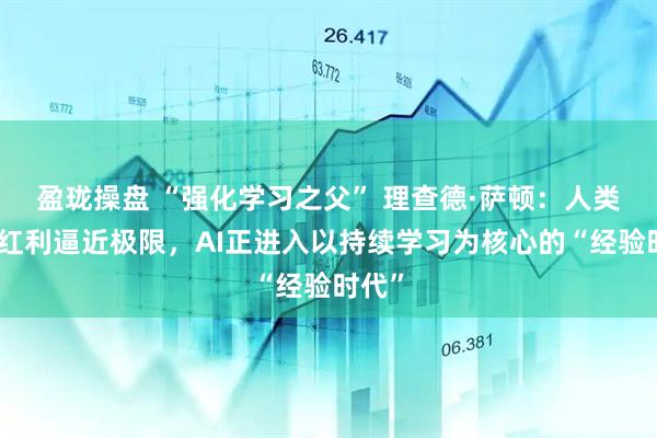 盈珑操盘 “强化学习之父” 理查德·萨顿：人类数据红利逼近极限，AI正进入以持续学习为核心的“经验时代”